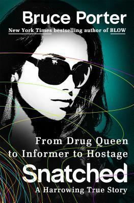 Snatched: From Drug Queen to Informer to Hostage--A Harrowing True Story by Bruce Porter