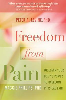 Freedom from Pain: Discover Your Body's Power to Overcome Physical Pain by Maggie Phillips, Peter A. Levine