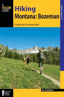 Hiking Montana: Bozeman: A Guide to 30 Great Hikes Close to Town by Bill Schneider