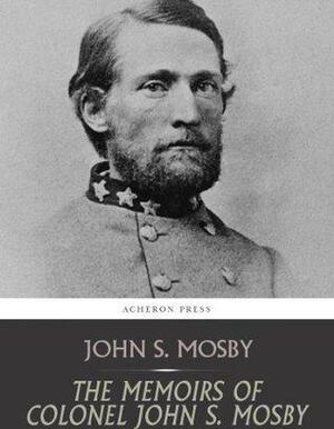 The Memoirs of Colonel John S. Mosby by John Singleton Mosby