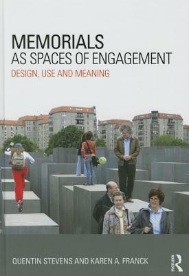 Memorials as Spaces of Engagement: Design, Use and Meaning by Quentin Stevens, Karen A. Franck