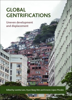 Global Gentrifications: Uneven Development and Displacement by 