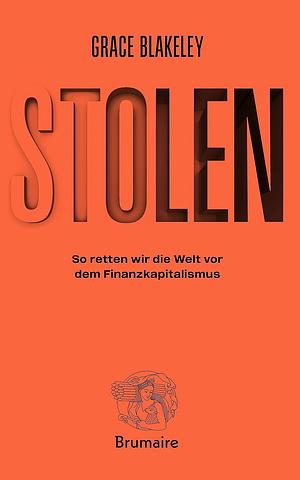 Stolen: So retten wir die Welt vor dem Finanzkapitalismus by Grace Blakeley