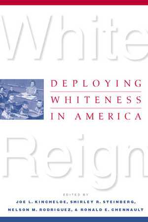 White Reign: Deploying Whiteness in America by Joe L. Kincheloe, Ronald E. Chennault, Shirley R. Steinberg