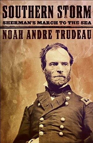 Southern Storm: Sherman's March to the Sea by Noah Andre Trudeau