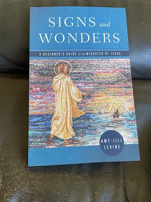 Signs and Wonders: A Beginner's Guide to the Miracles of Jesus by Amy-Jill Levine