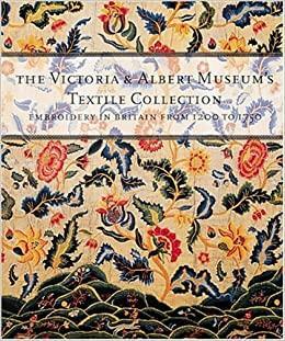 The Victoria & Albert Museum's Textile Collection: Embroidery in Britain from 1200 to 1750 by Donald King, Santina Levey