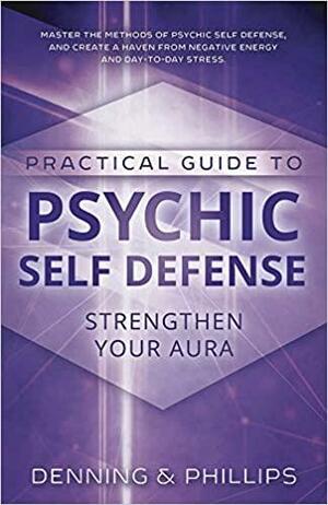 The Llewellyn Practical Guide to Psychic Self-defense &amp; Well-being by Osborne Phillips, Nekuta Denning