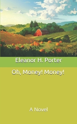Oh, Money! Money! by Eleanor H. Porter