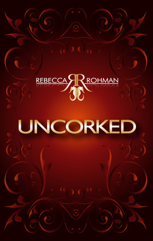 Uncorked by Rebecca Rohman