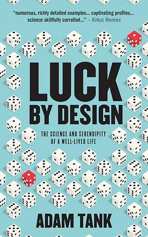 Luck by Design: The Science and Serendipity of a Well-Lived Life by Adam Tank