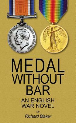 Medal Without Bar: An English War Novel by Richard Blaker