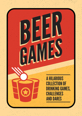 Beer Games: A Hilarious Collection of Drinking Games, Challenges and Dares by Summersdale