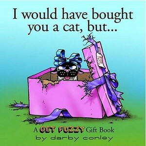 I Would Have Bought You A Cat , But... A Get Fuzzy Gift Book by Darby Conley