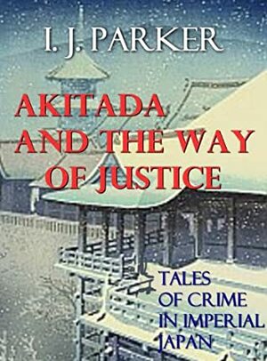 Akitada and the Way of Justice by I.J. Parker