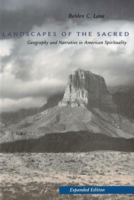 Landscapes of the Sacred: Geography and Narrative in American Spirituality by Belden C. Lane