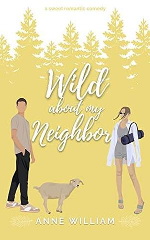 Wild About My Neighbor: An Enemies-To-Lovers Small-Town Romantic Comedy: Wild About You Series by Anne William, Anne William