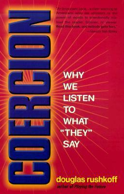 Coercion: Why We Listen to What they Say by Douglas Rushkoff