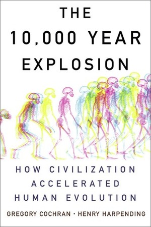 The 10,000 Year Explosion: How Civilization Accelerated Human Evolution by Gregory Cochran, Henry Harpending