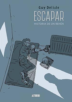 Escapar. Historia de un rehén by Guy Delisle