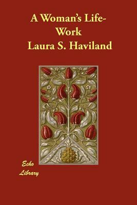 A Woman's Life-Work by Laura S. Haviland