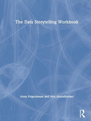 The Data Storytelling Workbook by Aria Alamalhodaei, Anna Feigenbaum