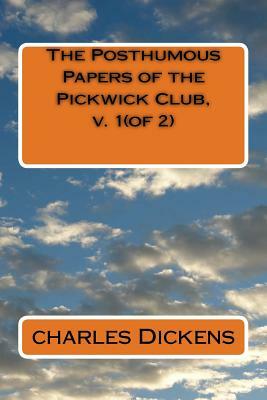 The Posthumous Papers of the Pickwick Club, v. 1 by Charles Dickens
