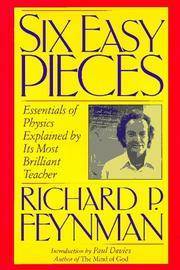Six Easy Pieces: Essentials of Physics Explained by Its Most Brilliant Teacher by Richard P. Feynman