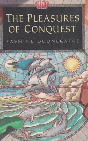 The Pleasures of Conquest by Yasmine Gooneratne