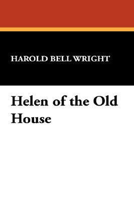 Helen of the Old House by Harold Bell Wright