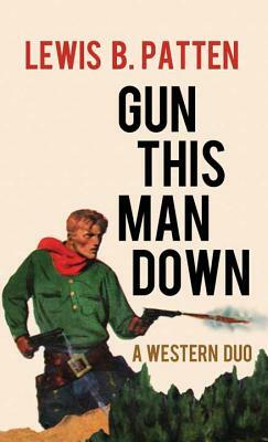 Gun This Man Down by Lewis B. Patten