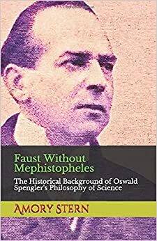Faust Without Mephistopheles: The Historical Background of Oswald Spengler's Philosophy of Science by Amory Stern