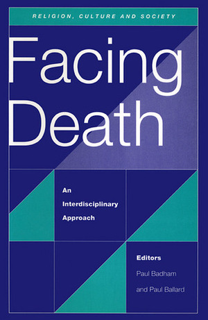 Facing Death: An Interdisciplinary Approach by Paul Badham, Paul Ballard