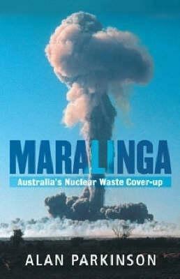 Maralinga: Australia's Nuclear Waste Cover-up by Alan Parkinson