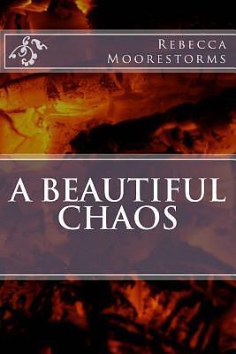 A Beautiful Chaos by Rebecca Moore