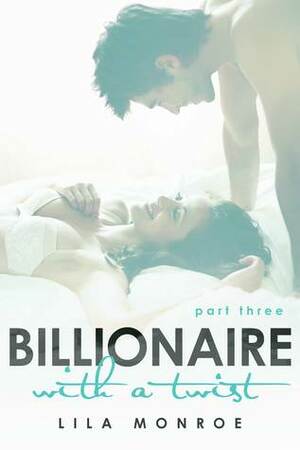 Billionaire With a Twist: Part Three by Lila Monroe