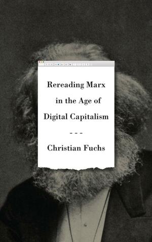 Rereading Marx in the Age of Digital Capitalism by Christian Fuchs