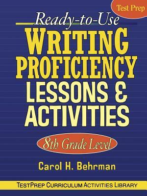 Ready-To-Use Writing Proficiency Lessons & Activities: 8th Grade Level by Carol H. Behrman