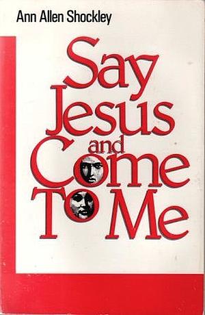 Say Jesus and Come to Me by Ann Allen Shockley