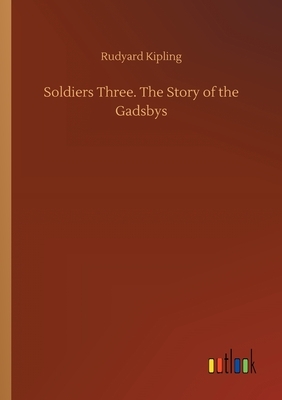 Soldiers Three. The Story of the Gadsbys by Rudyard Kipling