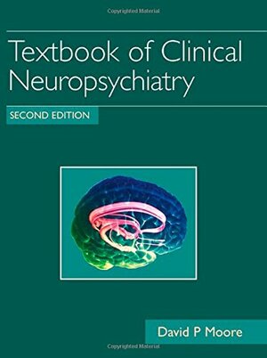 Textbook of Clinical Neuropsychiatry by David P. Moore