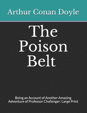 The Poison Belt Being an Account of Another Amazing Adventure of Professor Challenger: Large Print by Arthur Conan Doyle