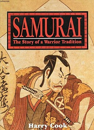 Samurai, the Story of a Warrior Tradition: The Story of a Warrior Tradition by Harry Cook