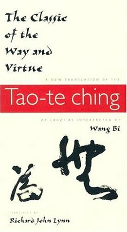 The Classic of the Way and Virtue: A New Translation of the Tao-te Ching of Laozi as Interpreted by Wang Bi (Translations from the Asian Classics) by Laozi, Wang Bi, Richard John Lynn