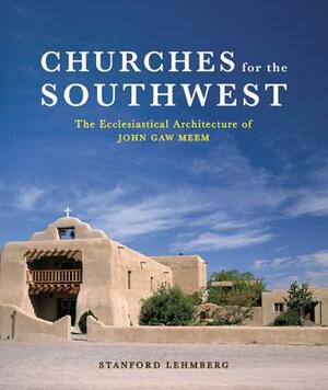 Churches for the Southwest: The Ecclesiastical Architecture of John Caw Meem by Stanford Lehmberg