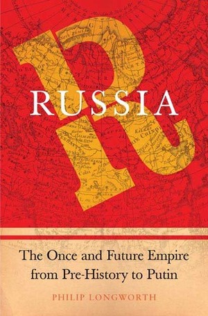 Russia: The Once and Future Empire From Pre-History to Putin by Philip Longworth