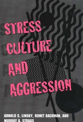 Stress, Culture, and Aggression by Arnold S. Linsky, Murray Straus, Ronet Bachman