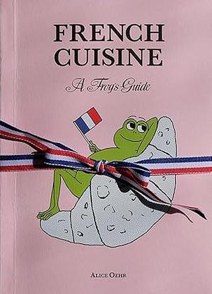 French Cuisine: A Frog's Guide by Alice Oehr