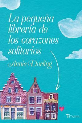 La pequeña librería de los corazones solitarios by Annie Darling