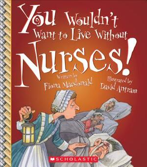 You Wouldn't Want to Live Without Nurses! (You Wouldn't Want to Live Without...) by Fiona MacDonald